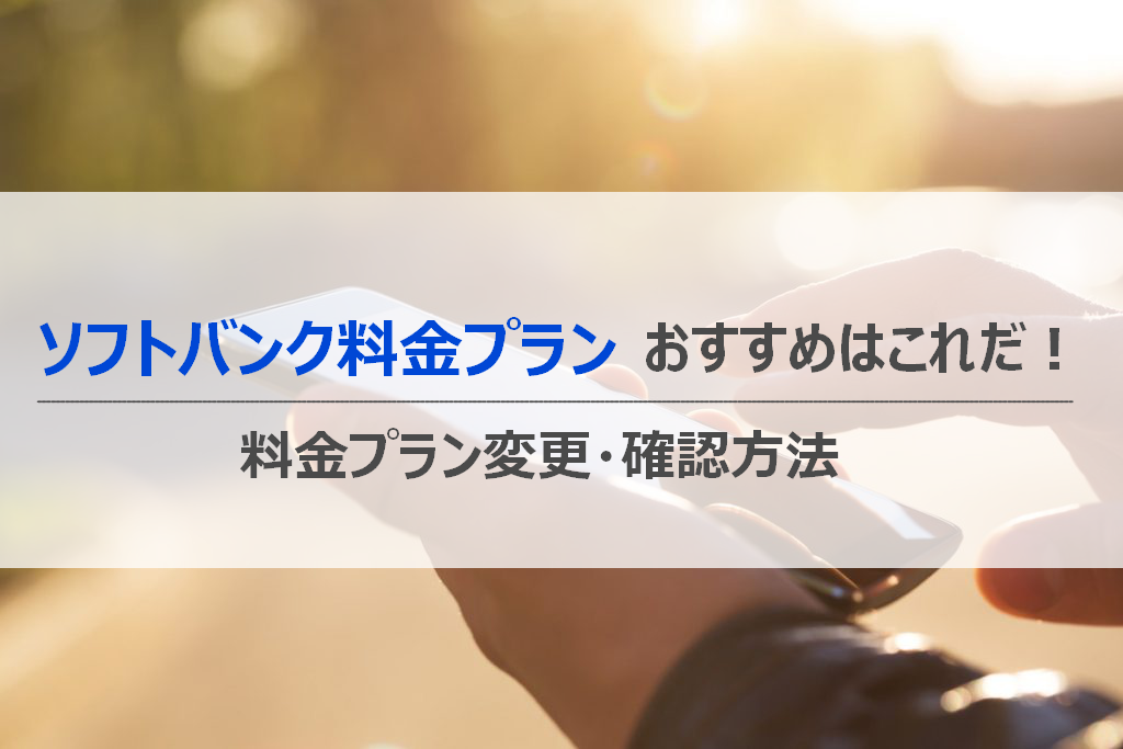 ソフトバンク料金プランおすすめはこれだ 料金プラン変更 確認方法も解説 Iphone格安sim通信