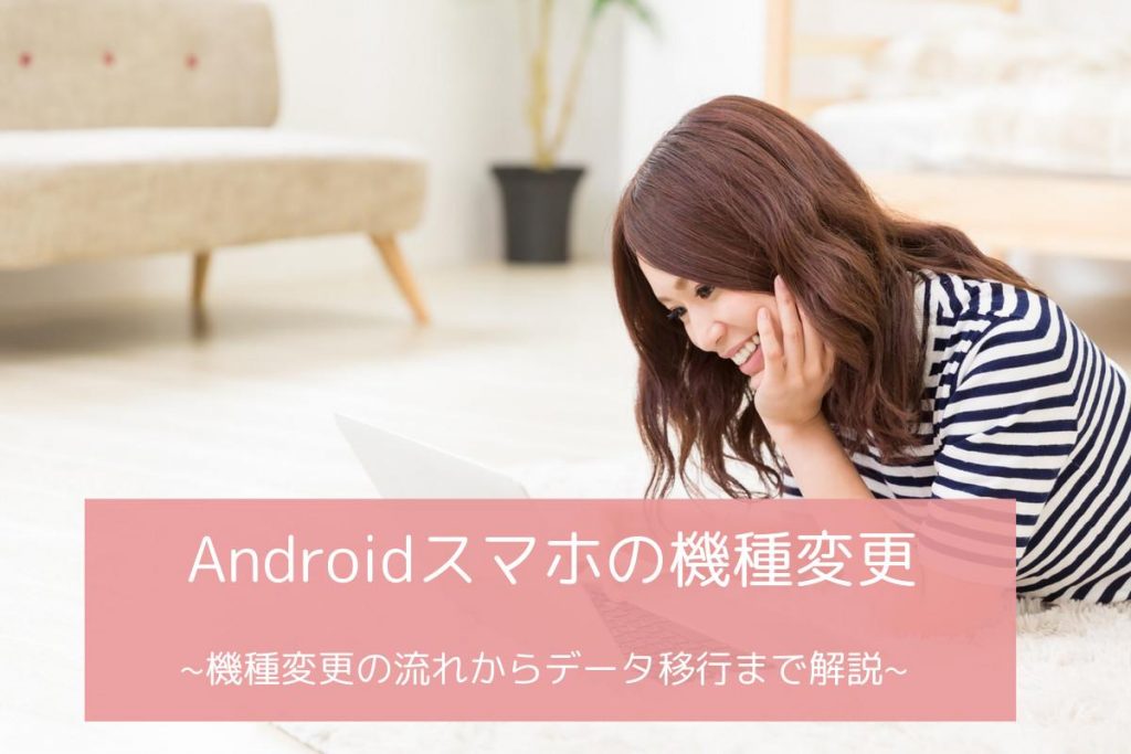 新しいAndroidに機種変更する前に必読！バックアップ・データ移行・復元方法について