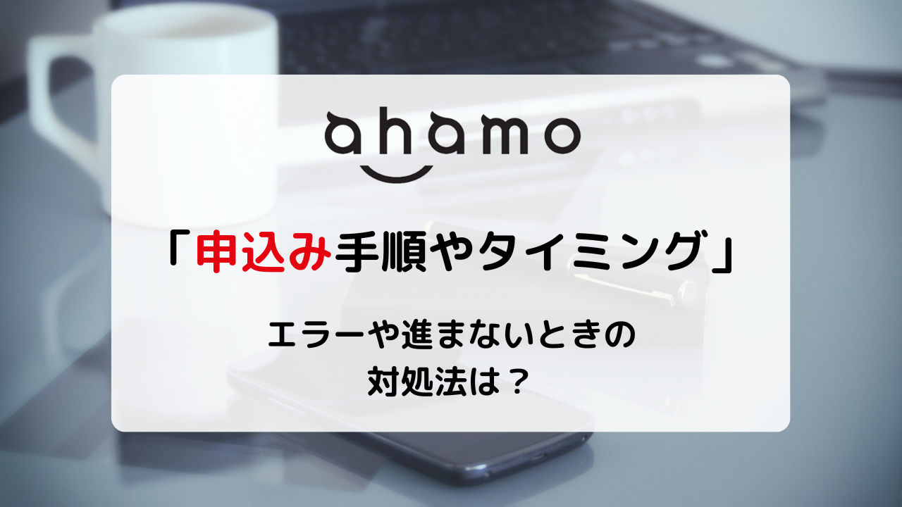 ahamoの申し込み手順!申し込みできないときの対処法やキャンペーンも紹介