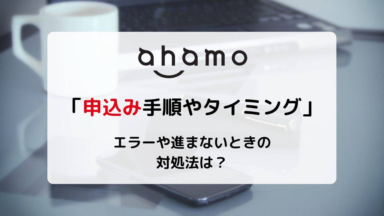 ahamoの申し込み手順！申し込みできないときの対処法やキャンペーンも紹介