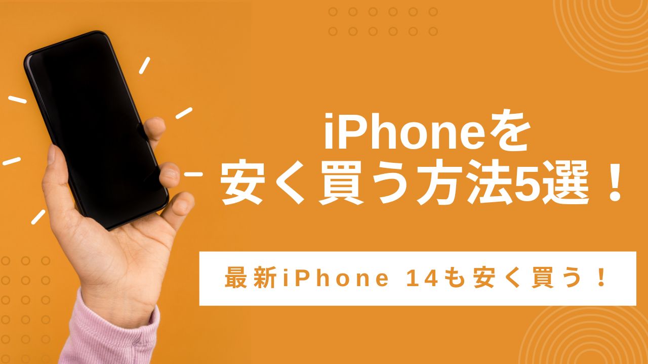 iPhoneを安く買う方法5選！最新iPhone 14も安く買う！