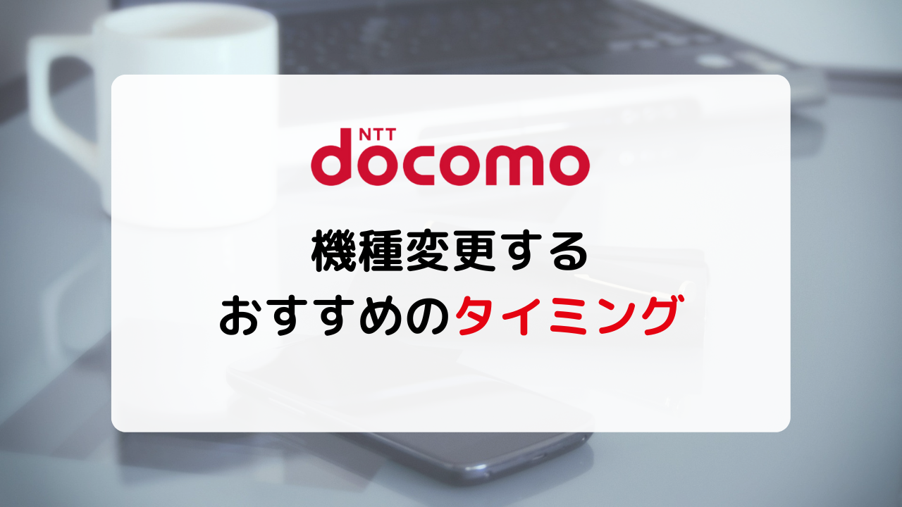 ドコモで機種変更するベストなタイミングはいつ？スマホが安くなるおすすめの時期