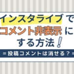 インスタライブのコメントを非表示にする方法！投稿コメントを消すことはできる？