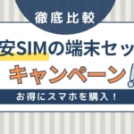 格安SIMの端末セットキャンペーン比較！新規契約のおすすめスマホも紹介