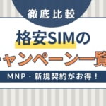 格安SIMのキャンペーンを比較！MNP(乗り換え)・新規がお得なのはどこ？