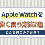 Apple Watchを安く買う方法7選！どこで買うのがお得？安くなる時期は？