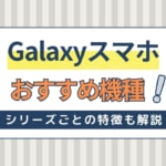 Galaxyを買うなら何がおすすめ？目的別に機種をご紹介！