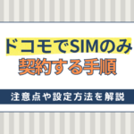 ドコモでSIMのみを契約する手順！注意点や設定方法を徹底解説！