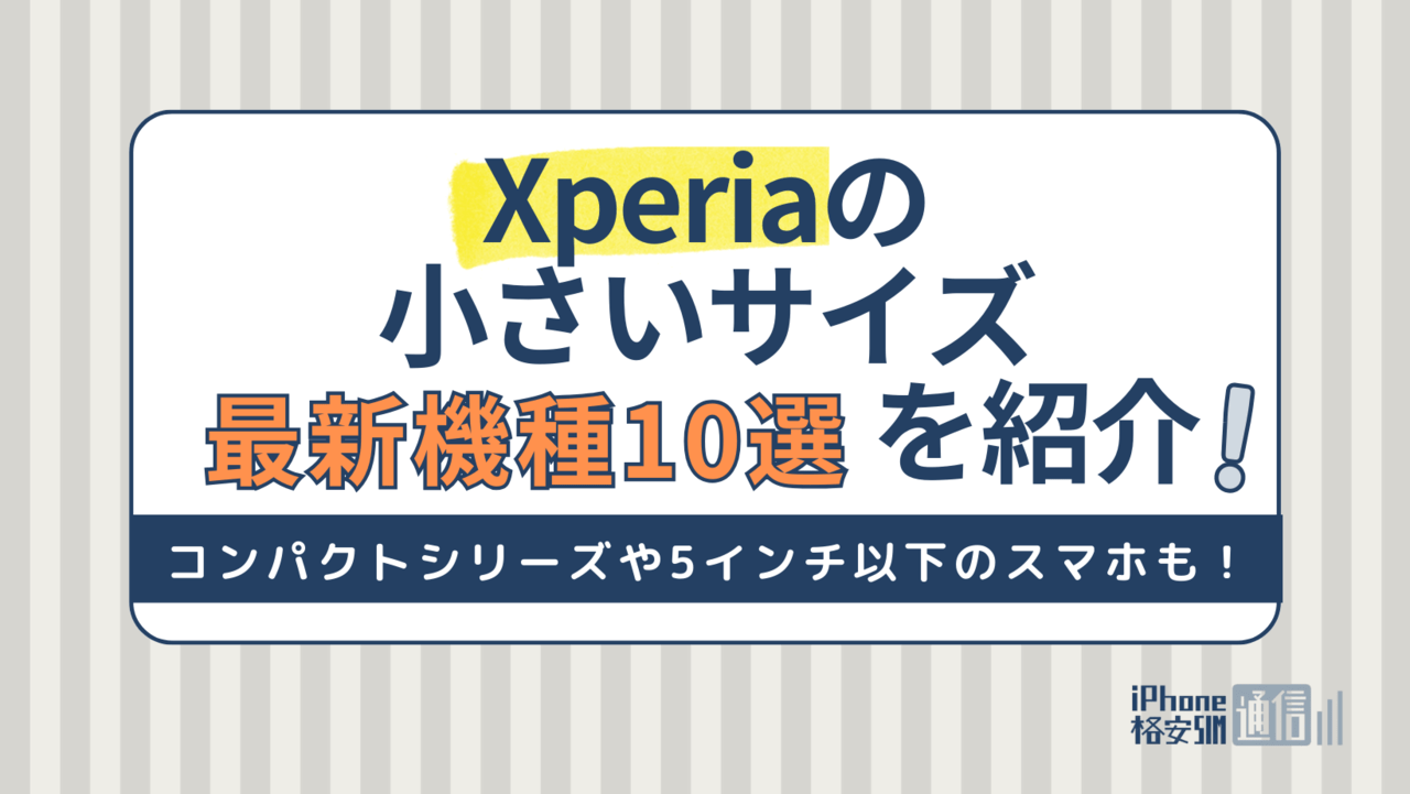 【2024年】Xperiaの小さいサイズ最新機種10選を紹介｜コンパクトシリーズや5インチ以下のスマホも！