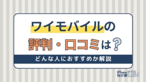 ワイモバイルの評判は悪い？やめたほうがいい？どんな人におすすめか解説